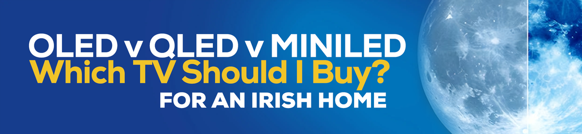 OLED vs QLED vs Mini LED: Which TV Should You Buy in Ireland?